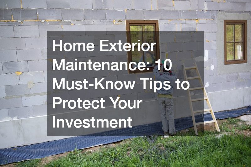 Home Exterior Maintenance: 10 Must-Know Tips to Protect Your Investment