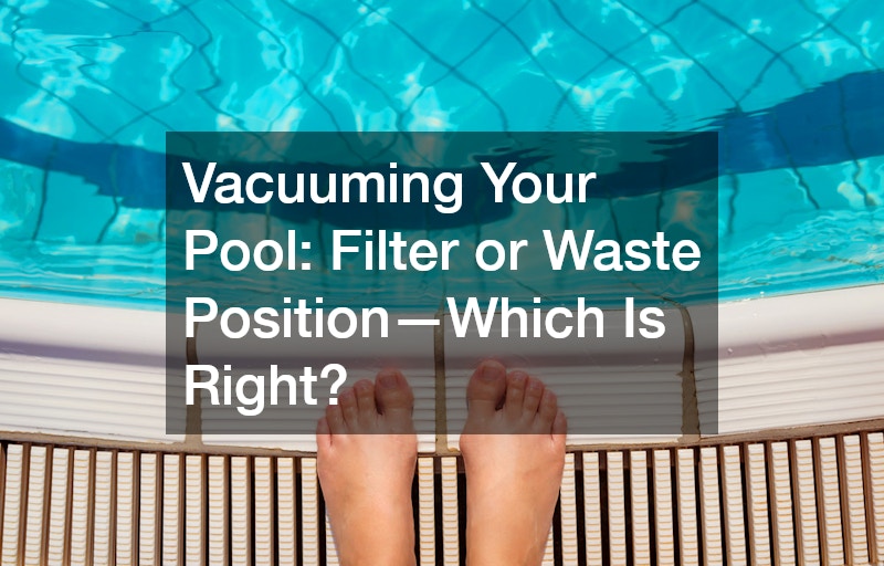 Vacuuming Your Pool  Filter or Waste Position—Which Is Right?